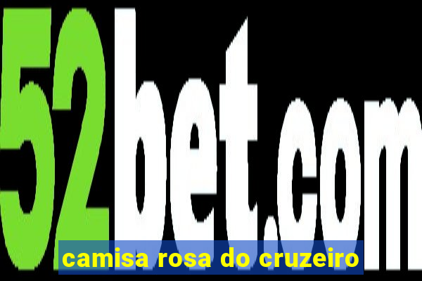 camisa rosa do cruzeiro